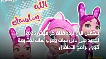 تحديث التردد الجديد.. ضبط قناة كراميش للأطفال على قمر نايل سات وعرب سات